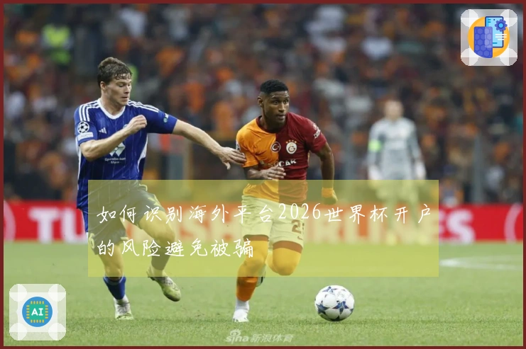 如何识别海外平台2026世界杯开户的风险避免被骗