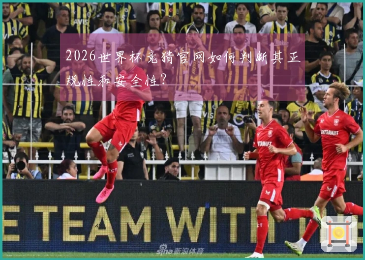 2026世界杯竞猜官网如何判断其正规性和安全性？